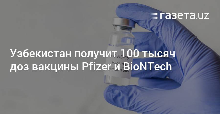 Узбекистан получит 100 тысяч доз вакцины Pfizer и BioNTech