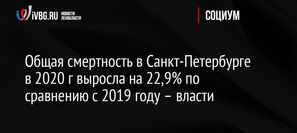 Общая смертность в Санкт-Петербурге в 2020 г выросла на 22,9% по сравнению с 2019 году – власти
