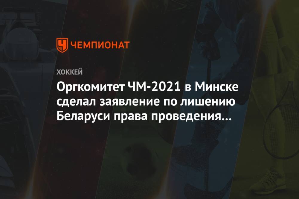 Оргкомитет ЧМ-2021 в Минске сделал заявление по лишению Беларуси права проведения турнира