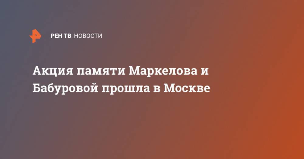 Акция памяти Маркелова и Бабуровой прошла в Москве