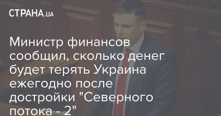 Министр финансов сообщил, сколько денег будет терять Украина ежегодно после достройки "Северного потока - 2"