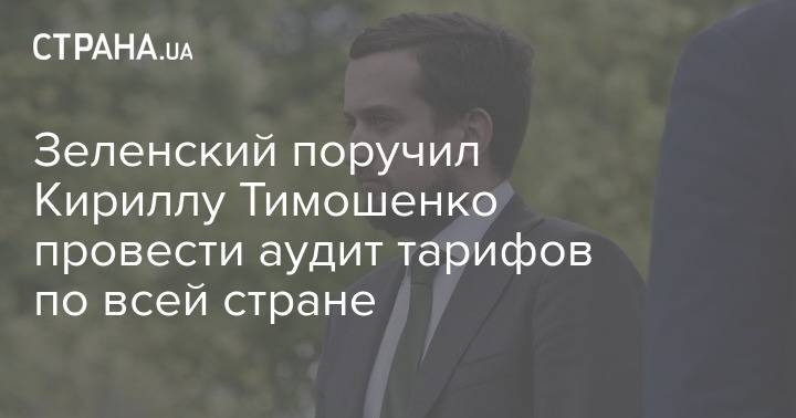 Зеленский поручил Кириллу Тимошенко провести аудит тарифов по всей стране