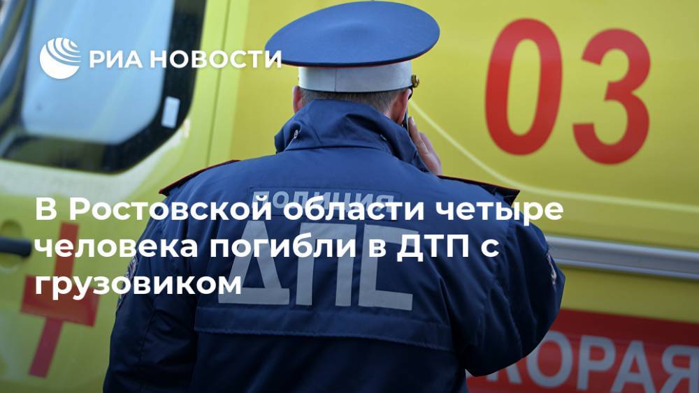 В Ростовской области четыре человека погибли в ДТП с грузовиком