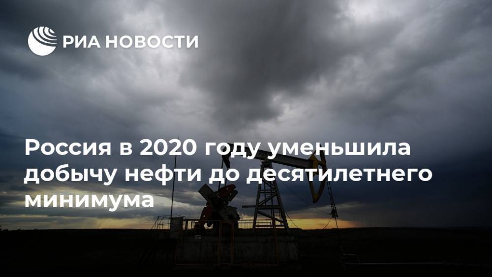 Россия в 2020 году уменьшила добычу нефти до десятилетнего минимума