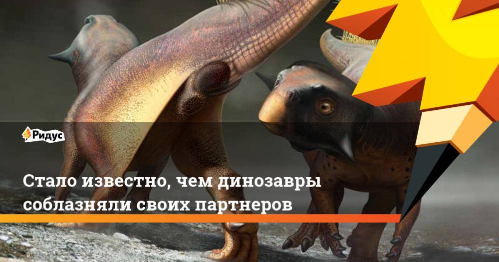 Стало известно, чем динозавры соблазняли своих партнеров