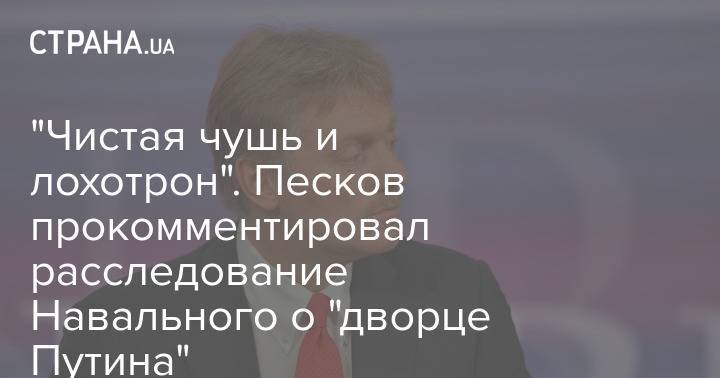 "Чистая чушь и лохотрон". Песков прокомментировал расследование Навального о "дворце Путина"