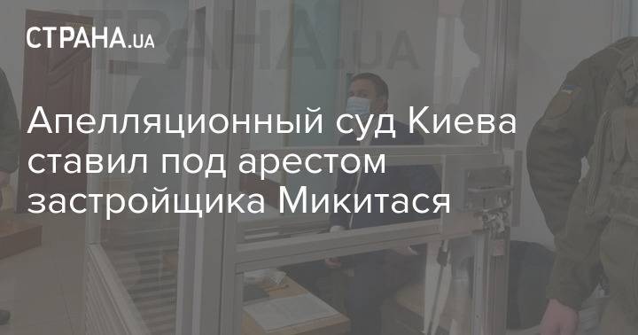 Апелляционный суд Киева ставил под арестом застройщика Микитася