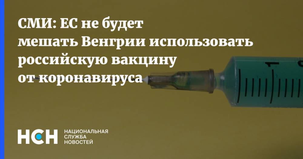 СМИ: ЕС не будет мешать Венгрии использовать российскую вакцину от коронавируса