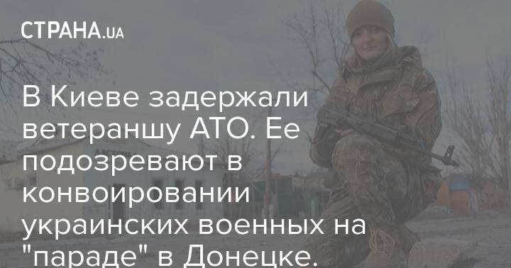 В Киеве задержали ветераншу АТО. Ее подозревают в конвоировании украинских военных на "параде" в Донецке. Фото