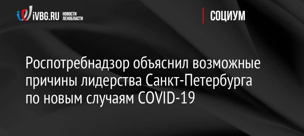 Роспотребнадзор объяснил возможные причины лидерства Санкт-Петербурга по новым случаям COVID-19