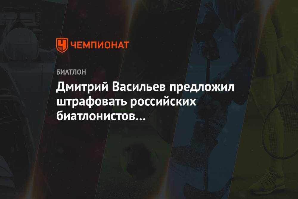 Дмитрий Васильев предложил штрафовать российских биатлонистов за высказывания в соцсетях