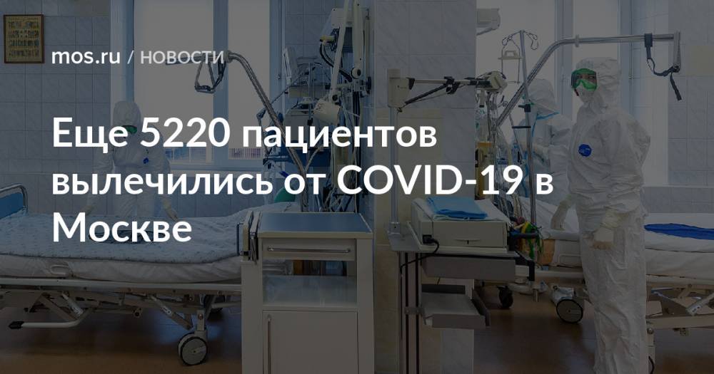 Еще 5220 пациентов вылечились от COVID-19 в Москве