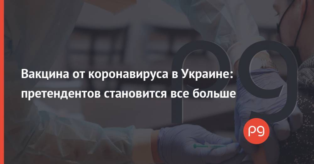 Вакцина от коронавируса в Украине: претендентов становится все больше