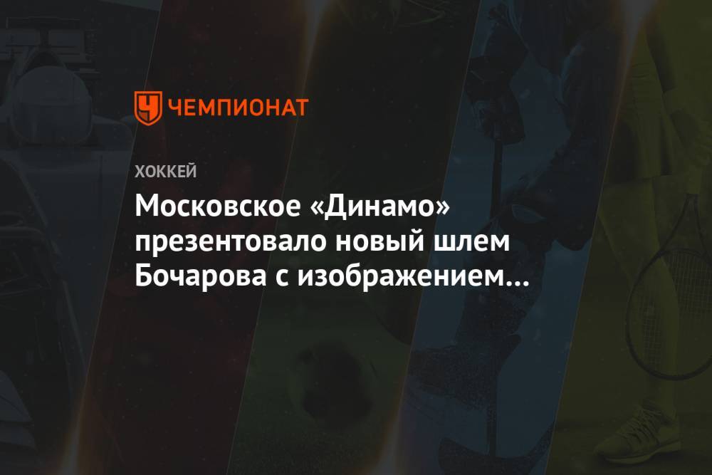 Московское «Динамо» презентовало новый шлем Бочарова с изображением Мальцева и Яшина