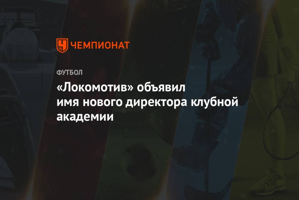 «Локомотив» объявил имя нового директора клубной академии