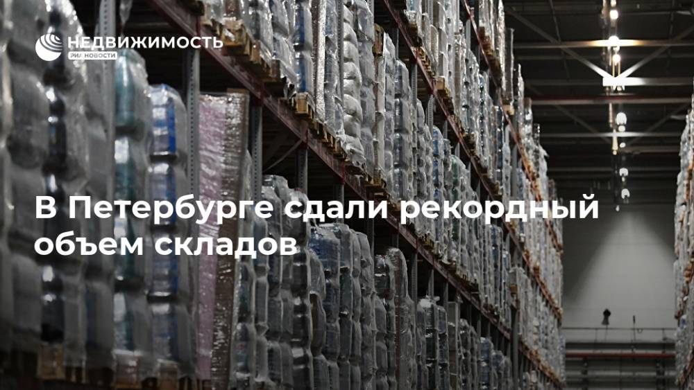 В Петербурге сдали рекордный объем складов