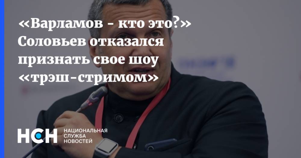 «Варламов - кто это?» Соловьев отказался признать свое шоу «трэш-стримом»