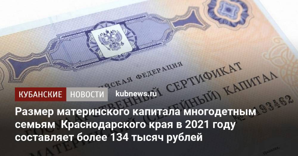 Размер материнского капитала многодетным семьям Краснодарского края в 2021 году составляет более 134 тысяч рублей