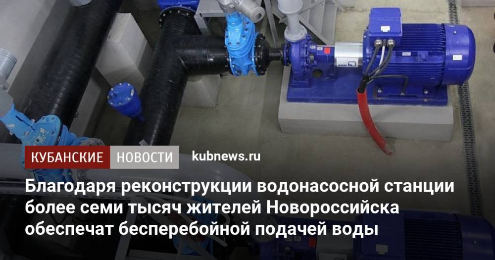 Благодаря реконструкции водонасосной станции более семи тысяч жителей Новороссийска обеспечат бесперебойной подачей воды