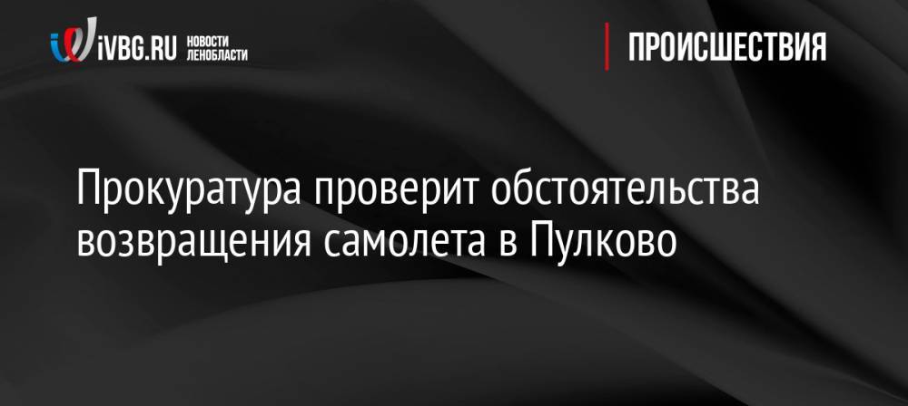 Прокуратура проверит обстоятельства возвращения самолета в Пулково