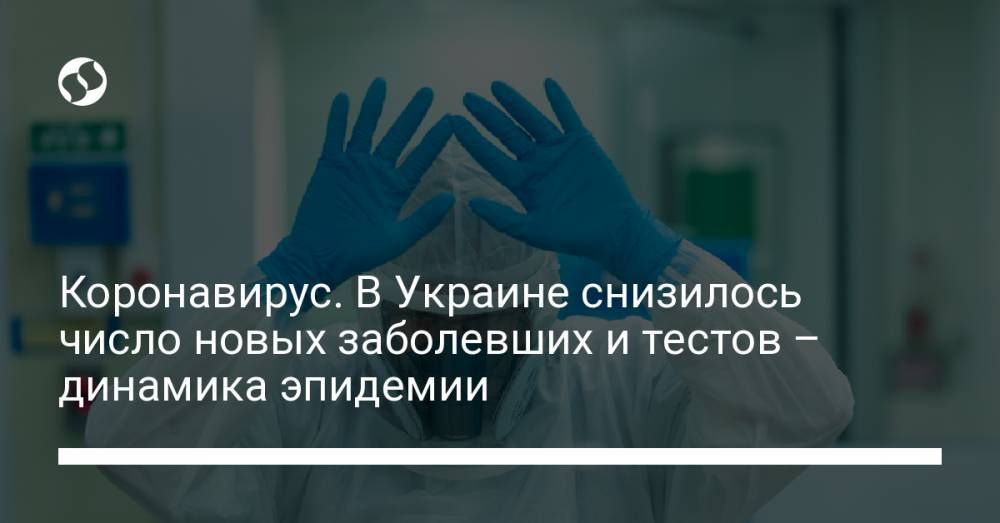 Коронавирус. В Украине снизилось число новых заболевших и тестов – динамика эпидемии