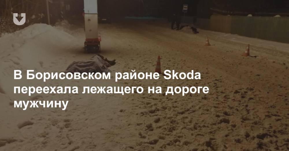 В Борисовском районе Skoda переехала лежащего на дороге мужчину