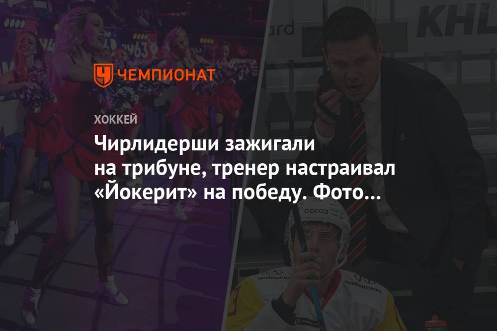 Чирлидерши зажигали на трибуне, тренер настраивал «Йокерит» на победу. Фото поражения ЦСКА