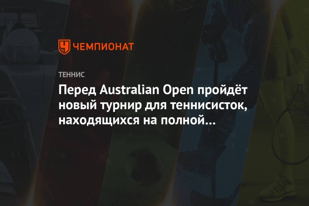 Перед Australian Open пройдёт новый турнир для теннисисток, находящихся на полной изоляции