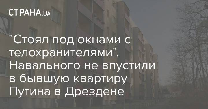 "Стоял под окнами с телохранителями". Навального не впустили в бывшую квартиру Путина в Дрездене