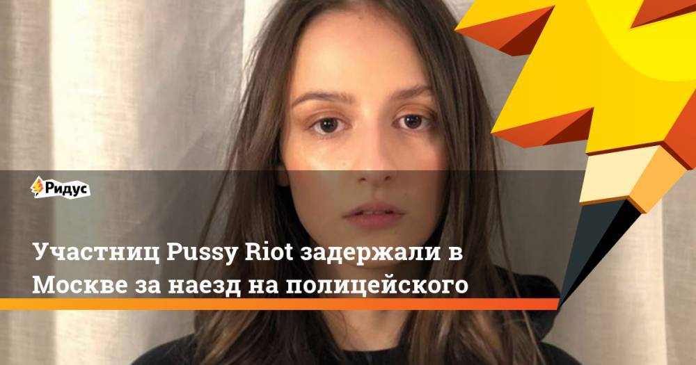 Участниц Pussy Riot задержали в Москве за наезд на полицейского