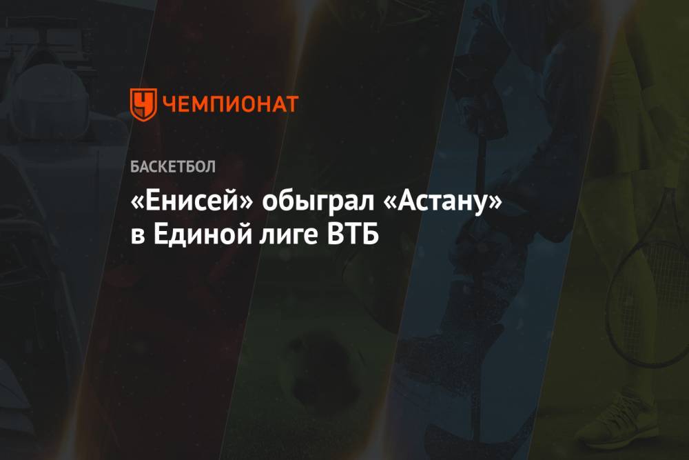 «Енисей» обыграл «Астану» в Единой лиге ВТБ