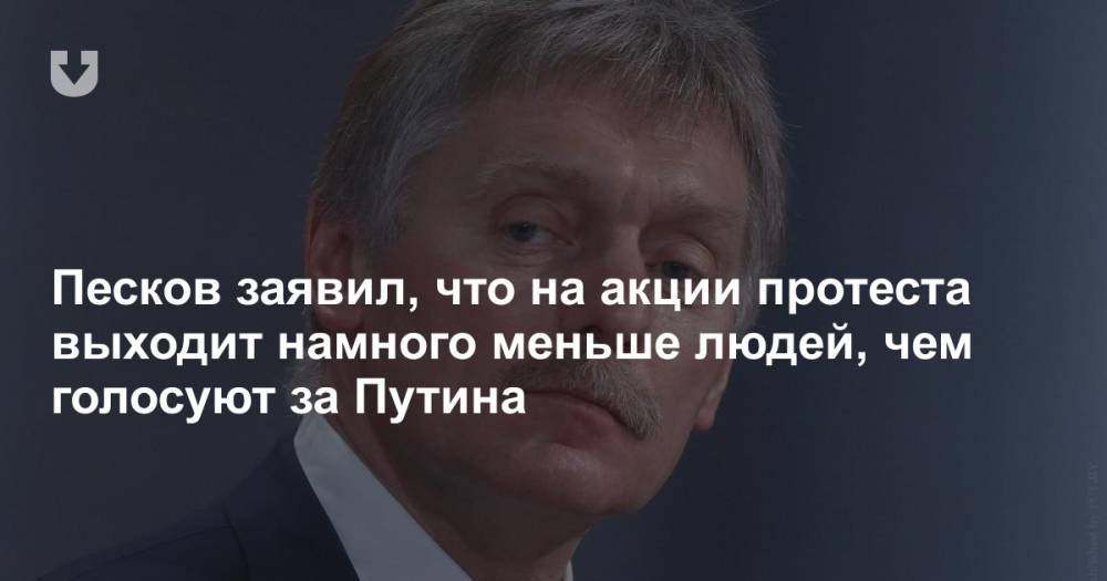 Песков заявил, что на акции протеста выходит намного меньше людей, чем голосуют за Путина