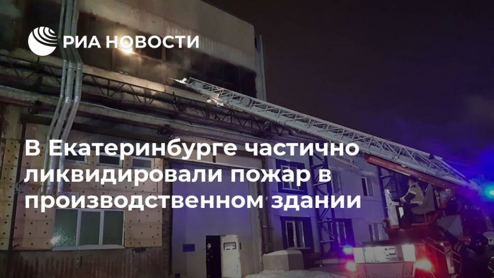 В Екатеринбурге частично ликвидировали пожар в производственном здании