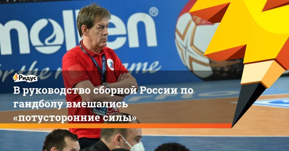 В руководство сборной России по гандболу вмешались «потусторонние силы»