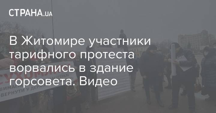 В Житомире участники тарифного протеста ворвались в здание горсовета. Видео