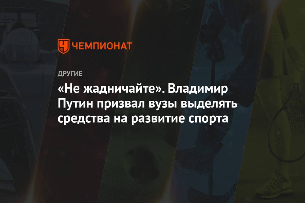 «Не жадничайте». Владимир Путин призвал вузы выделять средства на развитие спорта