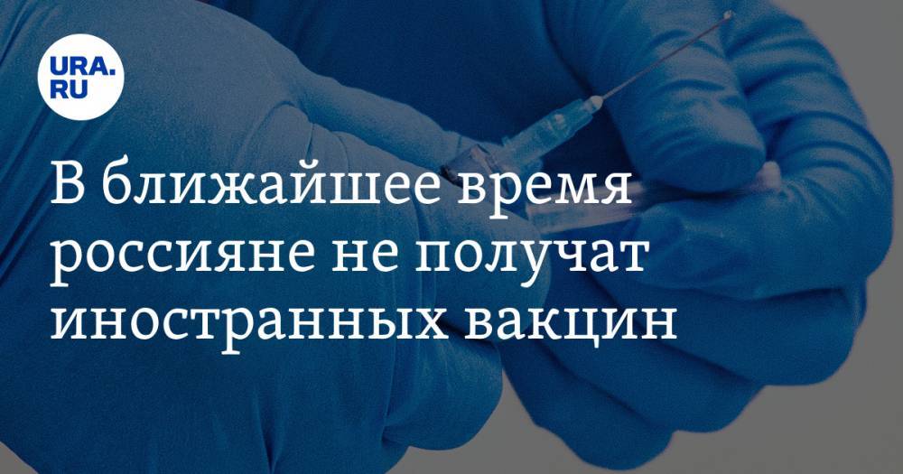 В ближайшее время россияне не получат иностранных вакцин