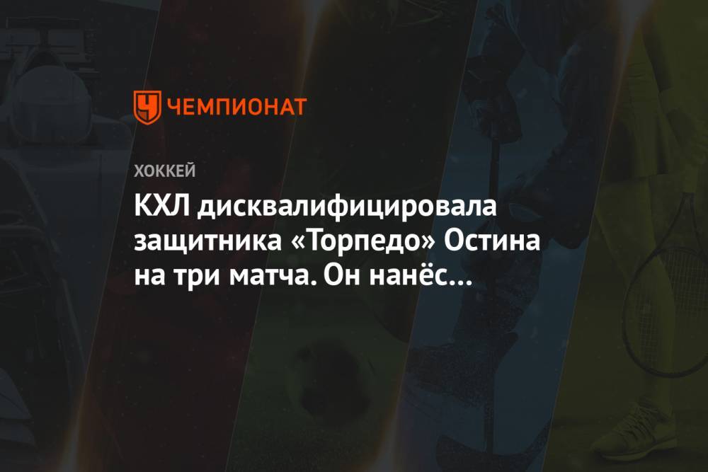 КХЛ дисквалифицировала защитника «Торпедо» Остина на три матча. Он нанёс травму Медведеву