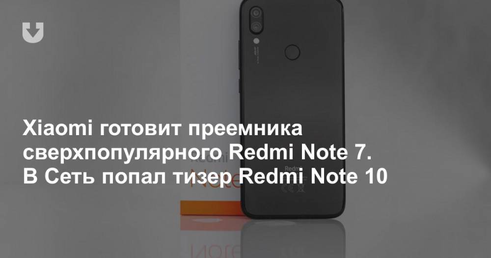 Xiaomi готовит преемника сверхпопулярного Redmi Note 7. В Сеть попал тизер Redmi Note 10