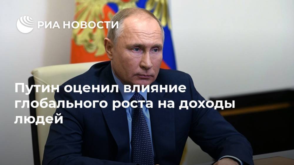 Путин оценил влияние глобального роста на доходы людей