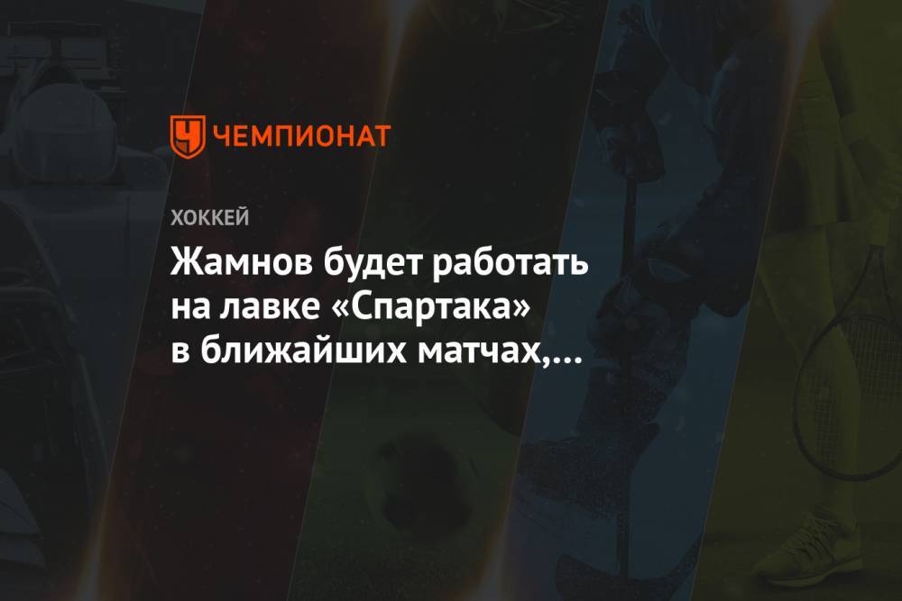 Жамнов будет работать на лавке «Спартака» в ближайших матчах, включая выездные встречи
