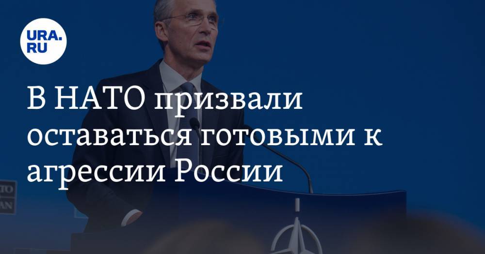 В НАТО призвали оставаться готовыми к агрессии России