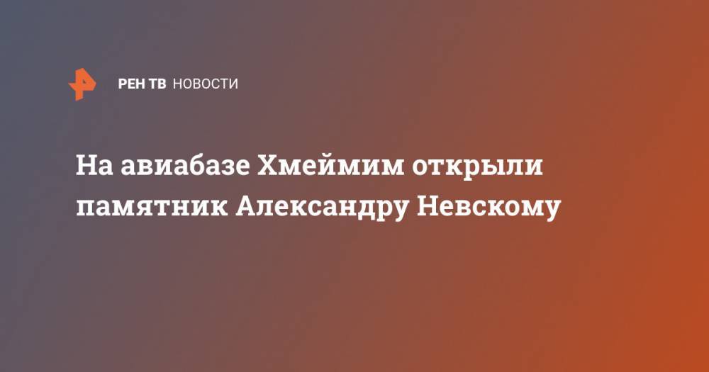 На авиабазе Хмеймим открыли памятник Александру Невскому