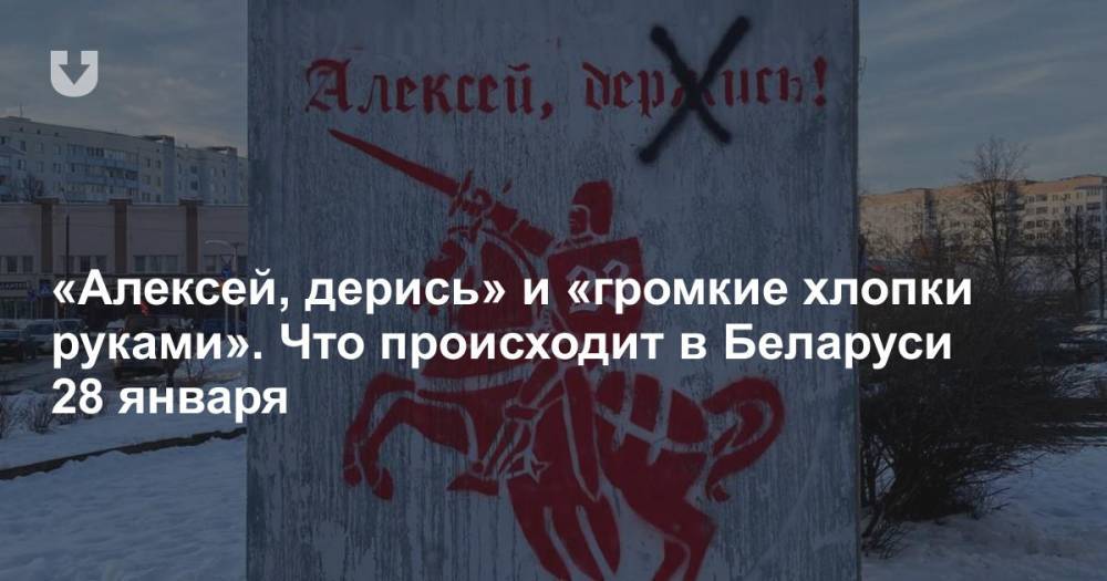 «Алексей, дерись» и «громкие хлопки руками». Что происходит в Беларуси 28 января