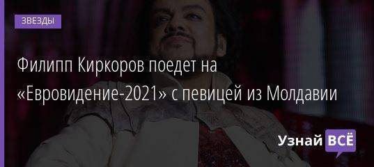 Филипп Киркоров поедет на «Евровидение-2021» с певицей из Молдавии
