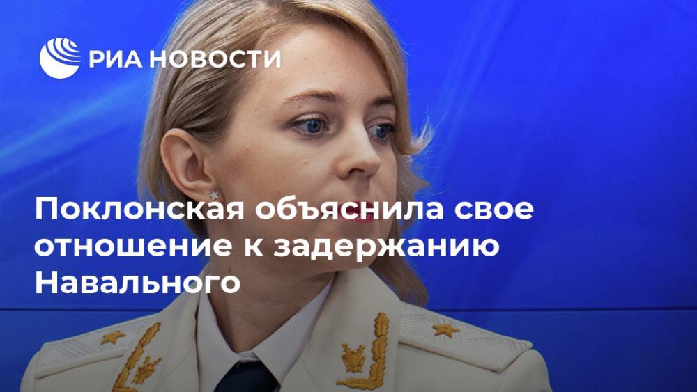 Поклонская объяснила свое отношение к задержанию Навального