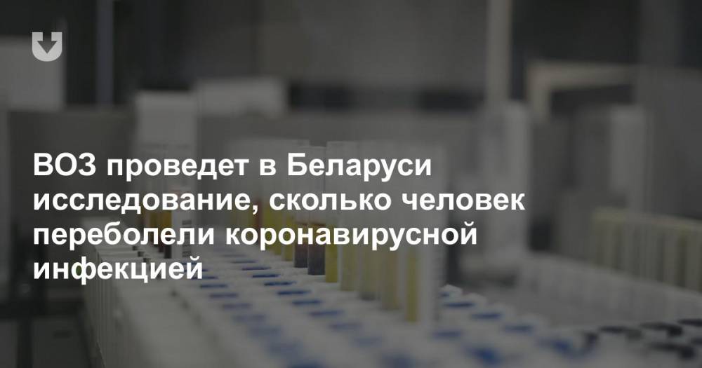 ВОЗ проведет в Беларуси исследование, сколько человек переболели коронавирусной инфекцией