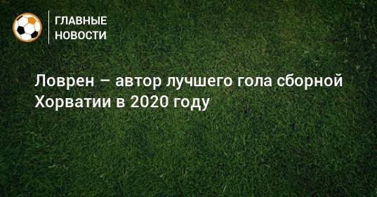 Ловрен – автор лучшего гола сборной Хорватии в 2020 году