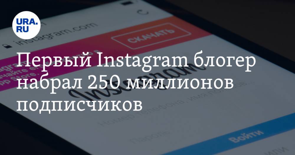 Первый Instagram блогер набрал 250 миллионов подписчиков