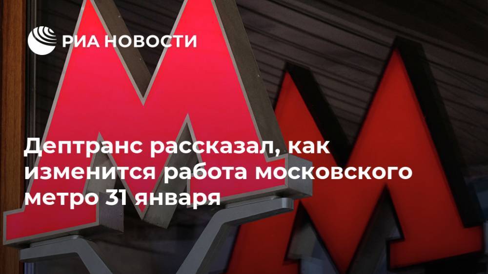 Дептранс рассказал, как изменится работа московского метро 31 января